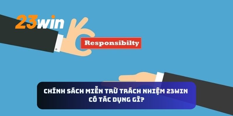 Chính sách miễn trừ trách nhiệm 23WIN có tác dụng gì?