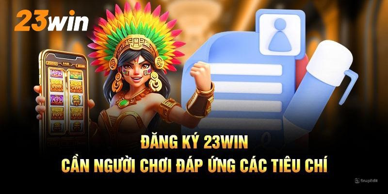 Điều kiện cần có để đăng ký 23win thành công