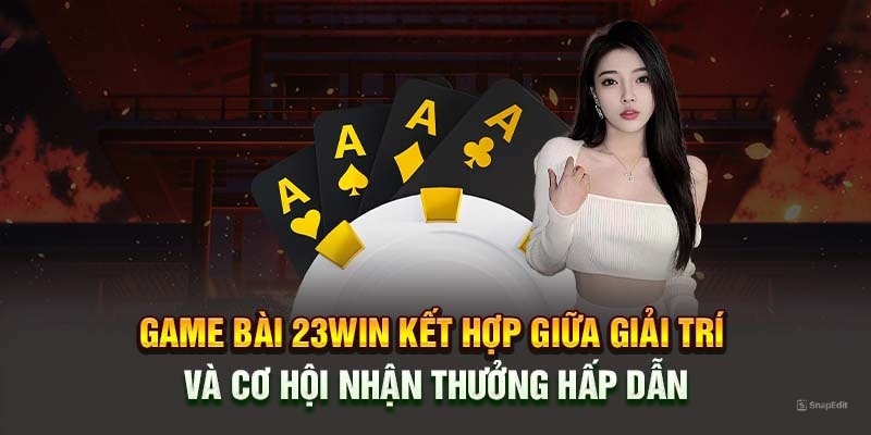 Giới thiệu sơ lược về sảnh cược game bài 23Win