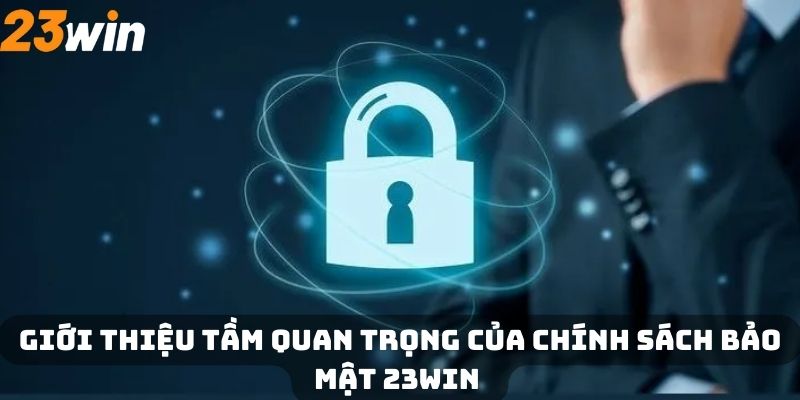 Giới thiệu tầm quan trọng của chính sách bảo mật 23WIN