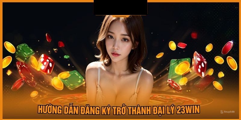 Những quy trình cần thực hiện khi trở thành đại lý 23Win