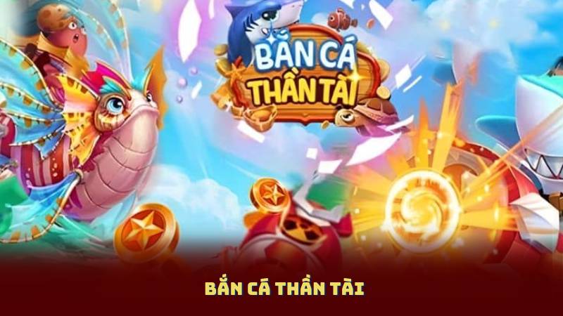 Bắn Cá Thần Tài – Game Cá Cược Đổi Thưởng Được Săn Đón Nhất