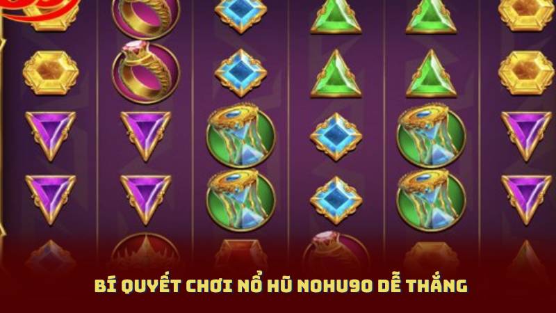 Bí quyết chơi Nổ Hũ Nohu90 dễ thắng